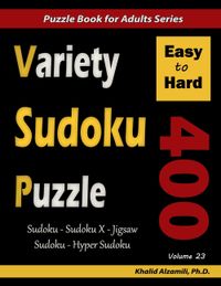 Variety Sudoku Puzzle: 400 Easy to Hard Puzzles (Sudoku, Sudoku X, Jigsaw Sudoku, Hyper Sudoku)