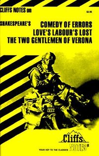 Cliffsnotes on Shakespeare's Comedy of Errors, Love's Labour's Lost & the Two Gentlemen of Verona