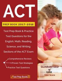 ACT Prep Book 2017-2018: Test Prep Book & Practice Test Questions for the English, Math, Reading, Science, and Writing Sections of the ACT Exam