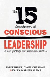 The 15 Commitments of Conscious Leadership: A New Paradigm for Sustainable Success