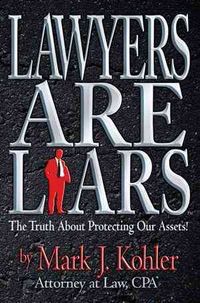 Lawyers Are Liars : The Truth About Protecting Our Assets