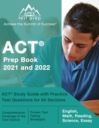 ACT Prep Book 2021 and 2022: ACT Study Guide with Practice Test Questions for All Sections [English, Math, Reading, Science, Essay]
