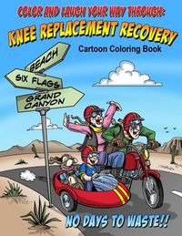 Color And Laugh Your Way Through Knee Replacement Recovery: A Cartoon Coloring Book For Adults