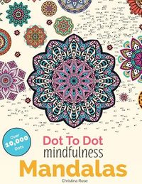 Dot To Dot Mindfulness Mandalas: Beautiful Anti-Stress Patterns To Complete & Colour