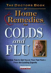 The Doctors Book of Home Remedies for Colds and Flu: Incredible Tips to Get You on Your Feet Fast-From the Leading Experts