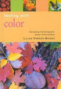 Healing with Color: A Complete Guide to Restoring Balance and Natuarl Health