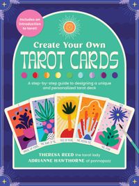 Create Your Own Tarot Cards: A Step-By-Step Guide to Designing a Unique and Personalized Tarot Deck
