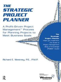 The Strategic Project Planner: A Profit-Driven Project Management Process for Planning Projects to Meet Business Goals
