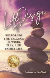 Life By Design: Restoring the Balance of Work, Play, and Family Life