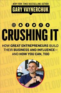 Crushing It! : How Great Entrepreneurs Build Their Business and Influence&#8212;and How You Can, Too