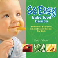 So Easy Baby Food Basics: Homemade Baby Food in Less Than 30 Minutes Per Week
