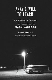 Anay's Will to Learn: A Woman's Education in the Shadow of the Maquiladoras