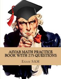ASVAB Math Practice Book with 275 Questions: 5 Arithmetic Reasoning and 5 Mathematics Knowledge Practice Tests with Math Review and Workbook for the A