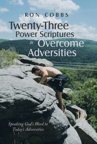 Twenty-Three Power Scriptures to Overcome Adversities: Speaking God's Word to Today's Adversities