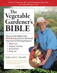 The Vegetable Gardener's Bible, 2nd Edition: Discover Ed's High-Yield W-O-R-D System for All North American Gardening Regions: Wide Rows, Organic Meth