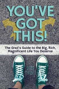 You've Got This!: The Grad's Guide to the Big, Rich, Magnificent Life You Deserve