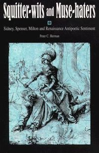 Squitter-Wits and Muse-Haters: Spenser, Sidney, Milton, and Renaissance Antipoetic Sentiment