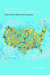 Variation in Health Care Spending: Target Decision Making, Not Geography