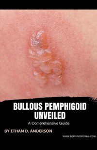Bullous Pemphigoid Unveiled: A Comprehensive Guide