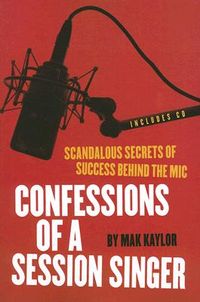 Confessions of a Session Singer: Scandalous Secrets of Success Behind the MIC [With CD Included]