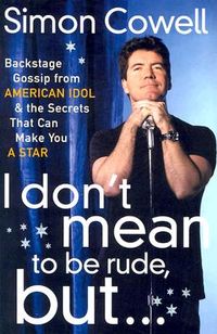 I Don't Mean to Be Rude, But...: Backstage Gossip from American Idol & the Secrets That Can Make You a Star