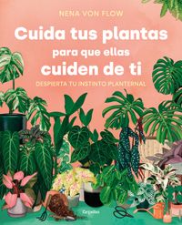 Cuida Tus Plantas Para Que Ellas Cuiden de Ti: Despierta Tu Instinto Planternal / Take Care of Your Plants So That They Take Care of You: Awaken Your