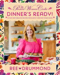 The Pioneer Woman Cooks: Dinner's Ready!: 117 Fast and Fabulous Recipes for Slightly Impatient Home Cooks